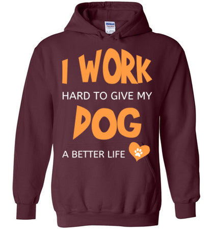 I Work Hard To Give My Dog A Better Life - Hoodie - Tail Threads