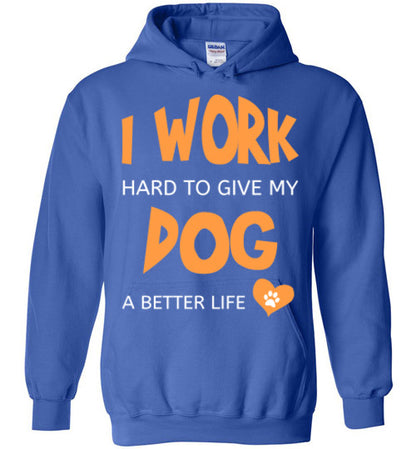 I Work Hard To Give My Dog A Better Life - Hoodie - Tail Threads