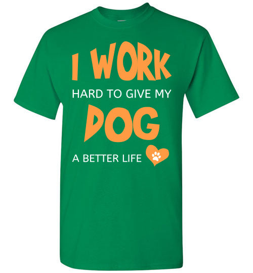 I Work Hard To Give My Dog A Better Life - Unisex - Tail Threads