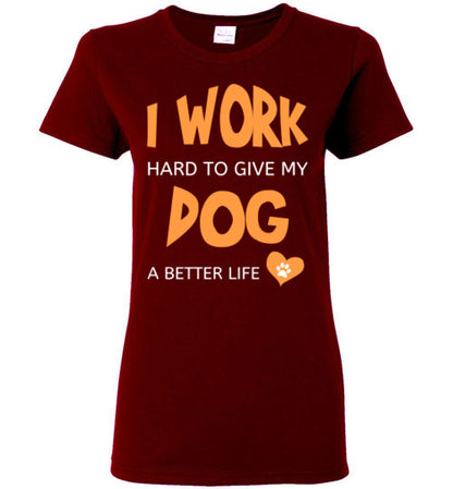 I Work Hard To Give My Dog A Better Life - Ladies Cut - Tail Threads