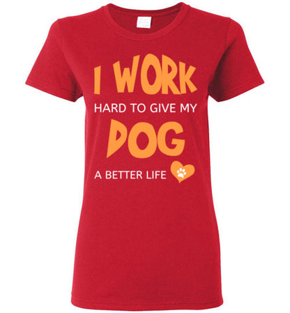 I Work Hard To Give My Dog A Better Life - Ladies Cut - Tail Threads