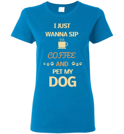 I Just Wanna Sip Coffee & Pet My Dog - Ladies Cut - Tail Threads