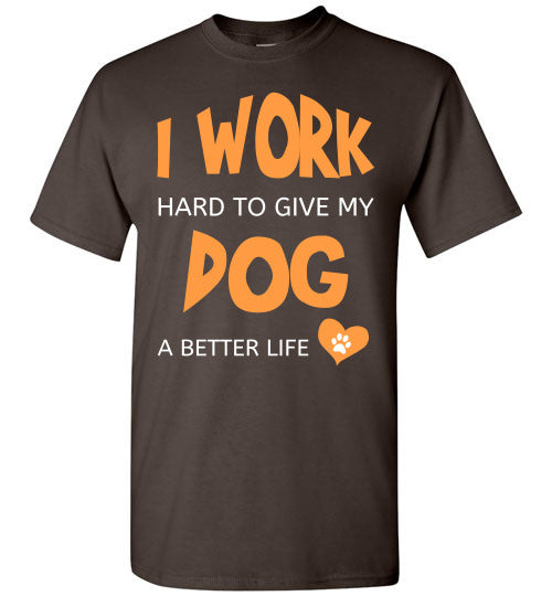 I Work Hard To Give My Dog A Better Life - Unisex - Tail Threads